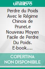 Perdre du Poids Avec le Régime Chinois de PruneLe Nouveau Moyen Facile de Perdre Du Poids. E-book. Formato EPUB ebook