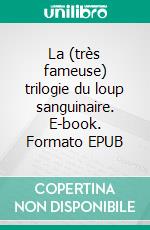 La (très fameuse) trilogie du loup sanguinaire. E-book. Formato EPUB ebook di Emmanuel Chevrier