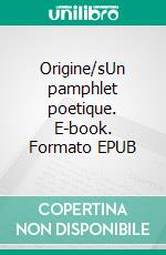 Origine/sUn pamphlet poetique. E-book. Formato EPUB ebook di Louis Aka