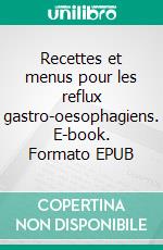 Recettes et menus pour les reflux gastro-oesophagiens. E-book. Formato EPUB ebook di Cédric Menard