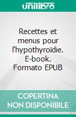 Recettes et menus pour l'hypothyroïdie. E-book. Formato EPUB ebook