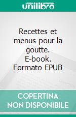 Recettes et menus pour la goutte. E-book. Formato EPUB ebook di Cédric Menard