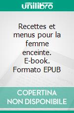 Recettes et menus pour la femme enceinte. E-book. Formato EPUB ebook di Cédric Menard