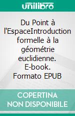 Du Point à l'EspaceIntroduction formelle à la géométrie euclidienne. E-book. Formato EPUB