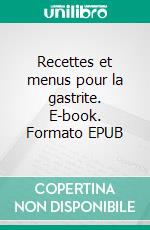 Recettes et menus pour la gastrite. E-book. Formato EPUB ebook di Cédric Menard