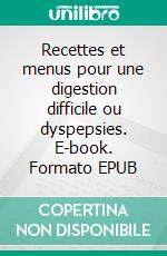 Recettes et menus pour une digestion difficile ou dyspepsies. E-book. Formato EPUB ebook