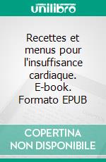 Recettes et menus pour l'insuffisance cardiaque. E-book. Formato EPUB ebook di Cédric Menard