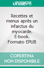 Recettes et menus après un infarctus du myocarde. E-book. Formato EPUB ebook di Cédric Menard