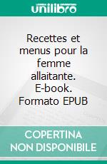 Recettes et menus pour la femme allaitante. E-book. Formato EPUB ebook di Cédric Menard