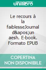 Le recours à la faiblesseJournal d&apos;un aesh. E-book. Formato EPUB ebook