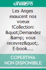 Les Anges exaucent nos voeux !Collection: &quot;Demandez &amp; vous recevrez&quot;. E-book. Formato EPUB ebook