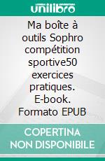 Ma boîte à outils Sophro compétition sportive50 exercices pratiques. E-book. Formato EPUB ebook di Stéphanie Hausknecht