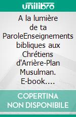 A la lumière de ta ParoleEnseignements bibliques aux Chrétiens d'Arrière-Plan Musulman. E-book. Formato EPUB ebook di Salah Mokrani