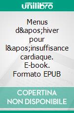 Menus d&apos;hiver pour l&apos;insuffisance cardiaque. E-book. Formato EPUB ebook