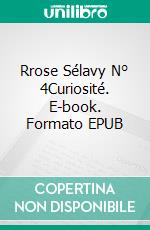 Rrose Sélavy N° 4Curiosité. E-book. Formato EPUB ebook