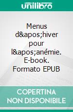 Menus d&apos;hiver pour l&apos;anémie. E-book. Formato EPUB ebook