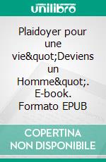 Plaidoyer pour une vie&quot;Deviens un Homme&quot;. E-book. Formato EPUB ebook