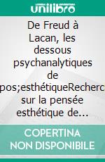 De Freud à Lacan, les dessous psychanalytiques de l'esthétiqueRecherches sur la pensée esthétique de Jacques Lacan. E-book. Formato EPUB ebook di Roger Sciberras