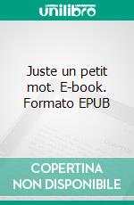 Juste un petit mot. E-book. Formato EPUB ebook