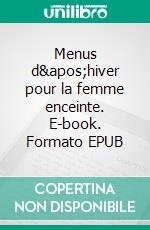 Menus d'hiver pour la femme enceinte. E-book. Formato EPUB ebook di Cedric Menard