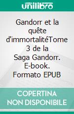 Gandorr et la quête d'immortalitéTome 3 de la Saga Gandorr. E-book. Formato EPUB ebook