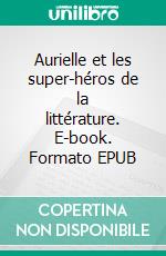 Aurielle et les super-héros de la littérature. E-book. Formato EPUB ebook