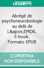 Abrégé de psychoneurobiologie au delà de L'EMDR. E-book. Formato EPUB ebook di Jacques Roques