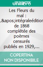 Les Fleurs du mal : L'intégraleédition de 1868 complétée des poèmes censurés publiés en 1929, 1946 et 1949. E-book. Formato EPUB ebook di Charles Baudelaire