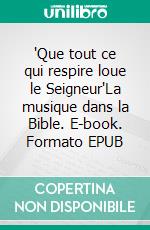 'Que tout ce qui respire loue le Seigneur'La musique dans la Bible. E-book. Formato EPUB ebook