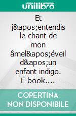 Et j'entendis le chant de mon âmel'éveil  d'un enfant indigo. E-book. Formato EPUB ebook
