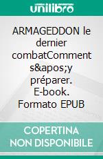 ARMAGEDDON le dernier combatComment s&apos;y préparer. E-book. Formato EPUB ebook