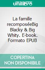 La famille recomposéeBig Blacky & Big Whity. E-book. Formato EPUB ebook di Abuela Véronique