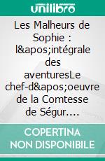 Les Malheurs de Sophie : l'intégrale des aventuresLe chef-d'oeuvre de la Comtesse de Ségur. E-book. Formato EPUB ebook di Sophie Rostopchine Comtesse de Ségur