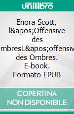 Enora Scott, l&apos;Offensive des OmbresL&apos;offensive des Ombres. E-book. Formato EPUB