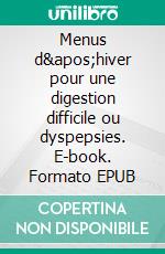 Menus d'hiver pour une digestion difficile ou dyspepsies. E-book. Formato EPUB ebook di Cedric Menard