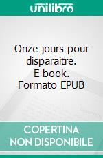 Onze jours pour disparaitre. E-book. Formato EPUB ebook di Marie Rault