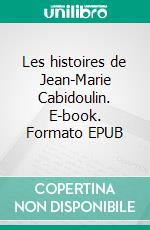 Les histoires de Jean-Marie Cabidoulin. E-book. Formato EPUB ebook