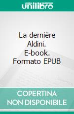 La dernière Aldini. E-book. Formato EPUB ebook