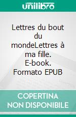 Lettres du bout du mondeLettres à ma fille. E-book. Formato EPUB ebook di Emmanuelle Ménard