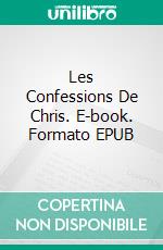 Les Confessions De Chris. E-book. Formato EPUB ebook di Christopher Petit