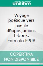 Voyage poétique vers une ile d'amour. E-book. Formato EPUB ebook