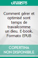 Comment gérer et optimisé sont temps de travailcomme un dieu. E-book. Formato EPUB ebook di Steven Zedin