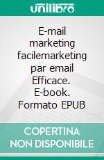 E-mail marketing facilemarketing par email Efficace. E-book. Formato EPUB ebook di formation one