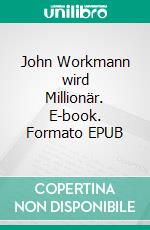 John Workmann wird Millionär. E-book. Formato EPUB ebook