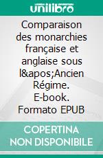 Comparaison des monarchies française et anglaise sous l&apos;Ancien Régime. E-book. Formato EPUB ebook