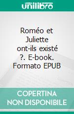 Roméo et Juliette ont-ils existé ?. E-book. Formato EPUB ebook di Jean-Jacques TIJET