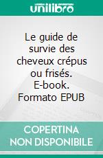 Le guide de survie des cheveux crépus ou frisés. E-book. Formato EPUB ebook