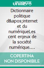 Dictionnaire politique d&apos;internet et du numériqueLes cent enjeux de la société numérique. E-book. Formato EPUB ebook