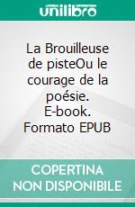 La Brouilleuse de pisteOu le courage de la poésie. E-book. Formato EPUB ebook