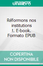 Réformons nos institutions !. E-book. Formato EPUB ebook di Maxence Trinquet